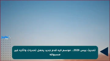 تحديث بيس 2026.. موسم كرة قدم جديد يحمل تحديات وإثارة غير مسبوقة